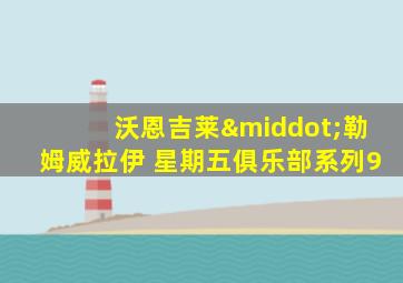 沃恩吉莱·勒姆威拉伊 星期五俱乐部系列9